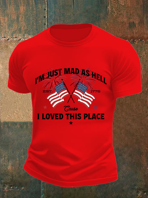 Men's I’m Just Mad As Hell Est. 1776 Cause I Loved This Place Print T-Shirt