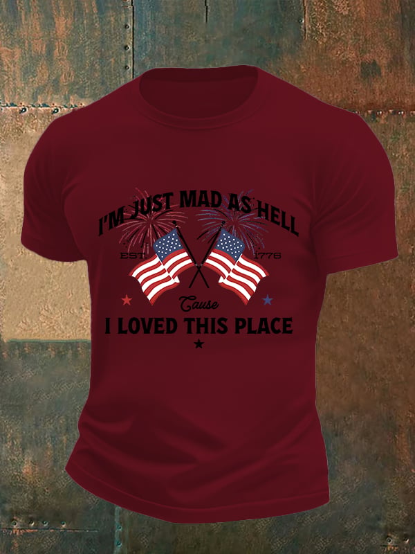 Men's I’m Just Mad As Hell Est. 1776 Cause I Loved This Place Print T-Shirt