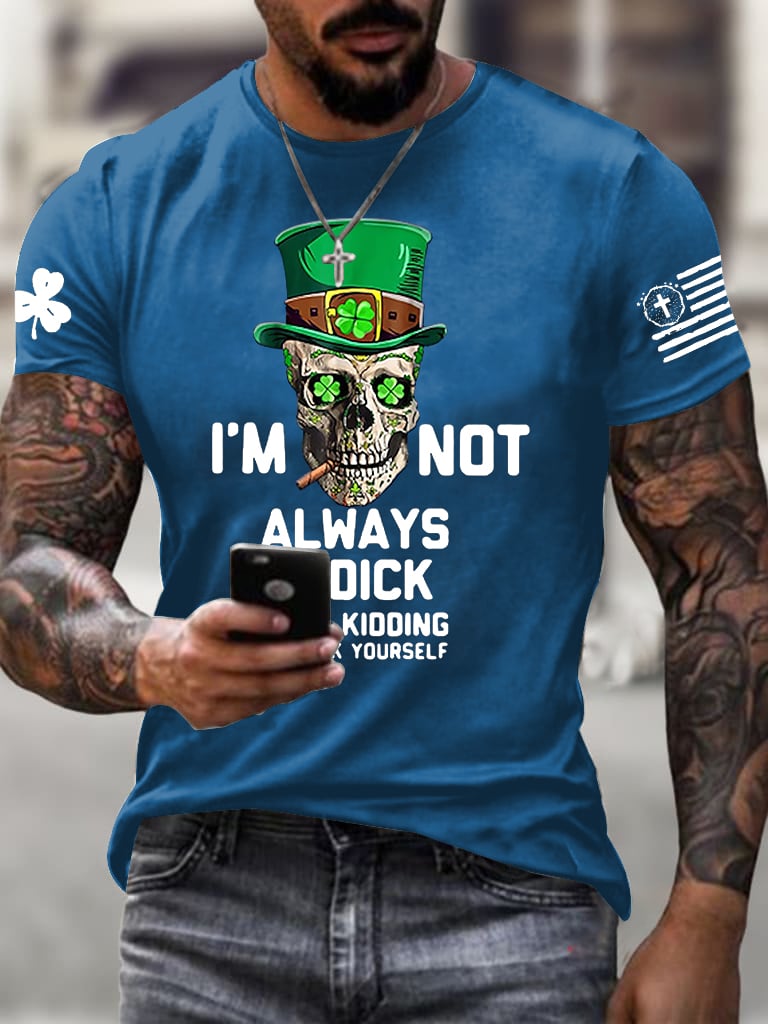 Men's I'm Not Always A Dick Just Kidding Printed Round Neck T-Shirt