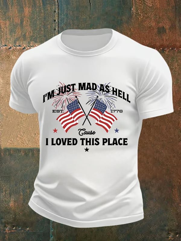 Men's I’m Just Mad As Hell Est. 1776 Cause I Loved This Place Print T-Shirt