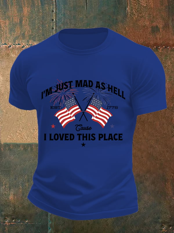 Men's I’m Just Mad As Hell Est. 1776 Cause I Loved This Place Print T-Shirt