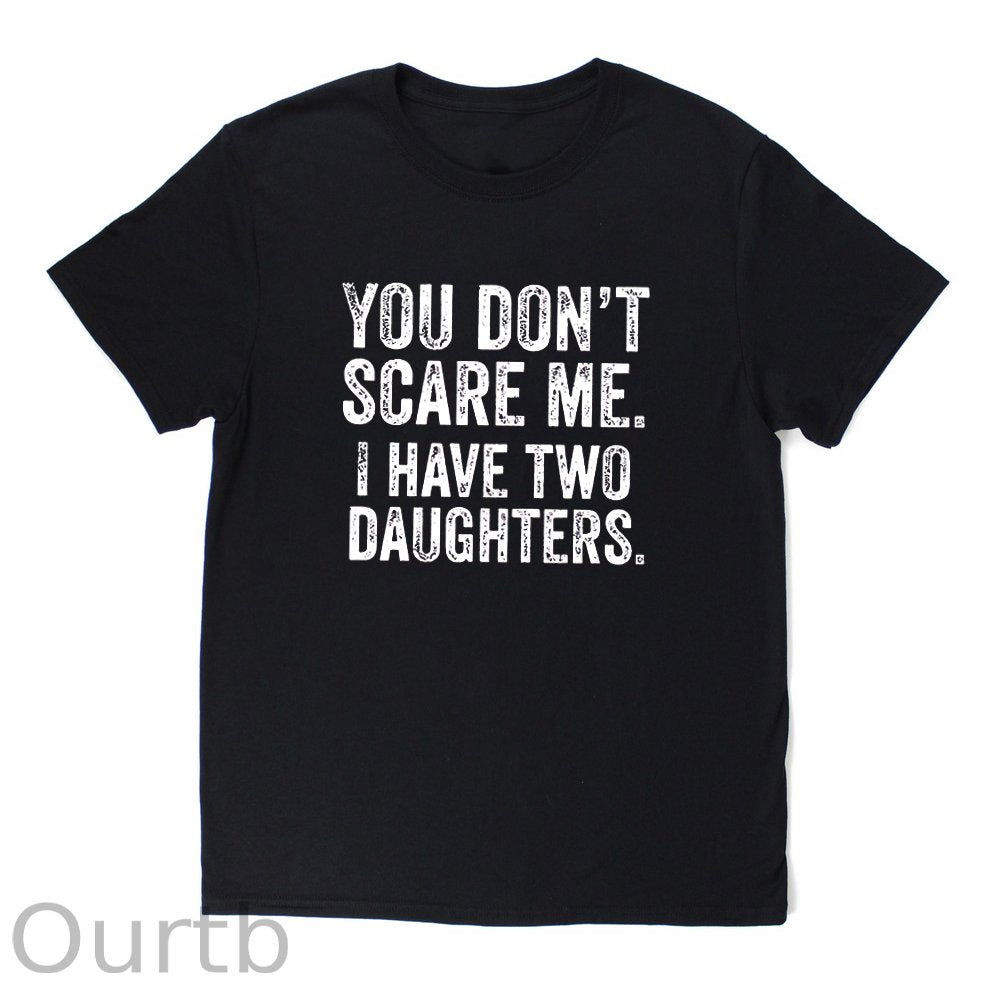You Don'T Scare Me I Have Two Daughters T-Shirt