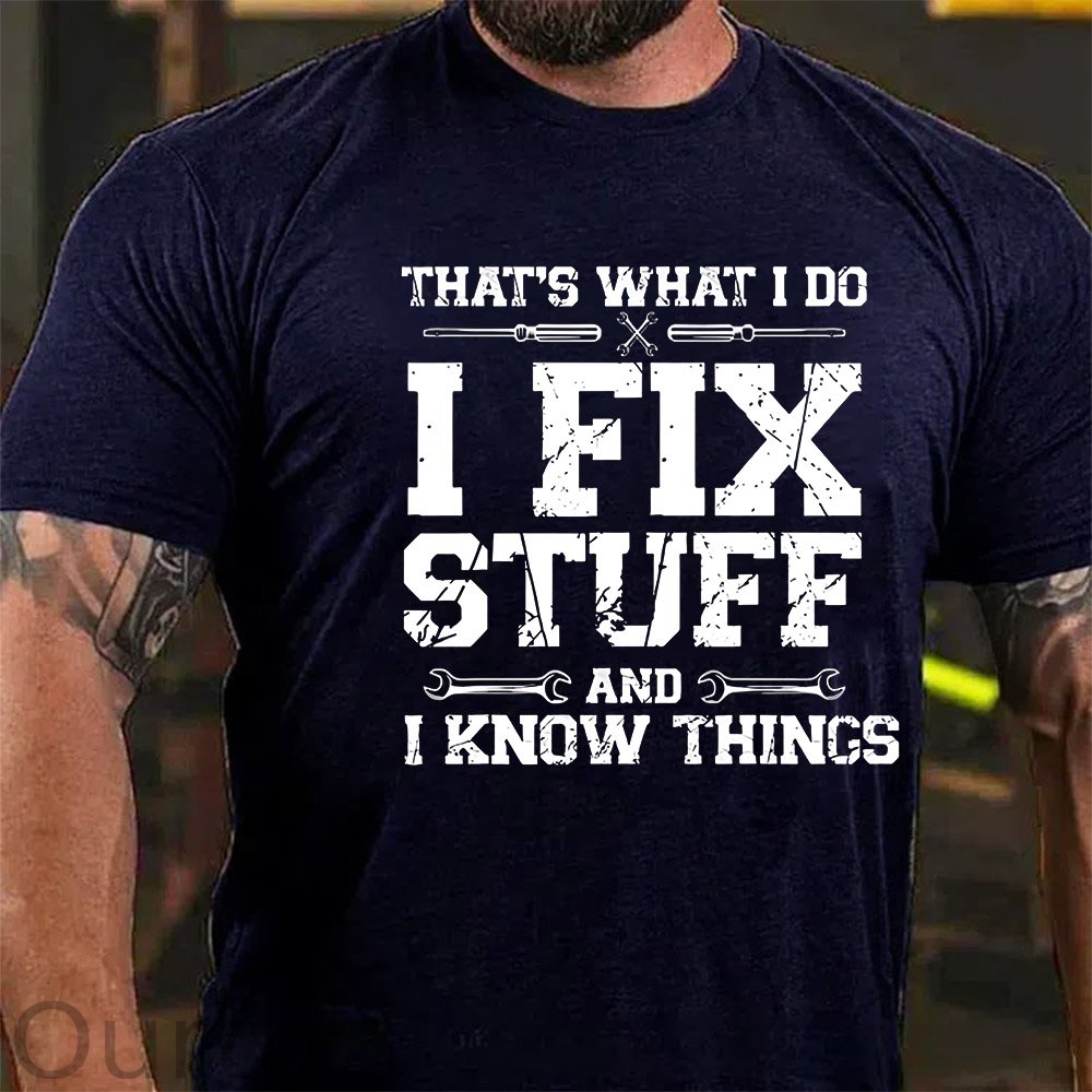 That's What I Do I Fix Stuff And I Know Things Funny Print T-shirt