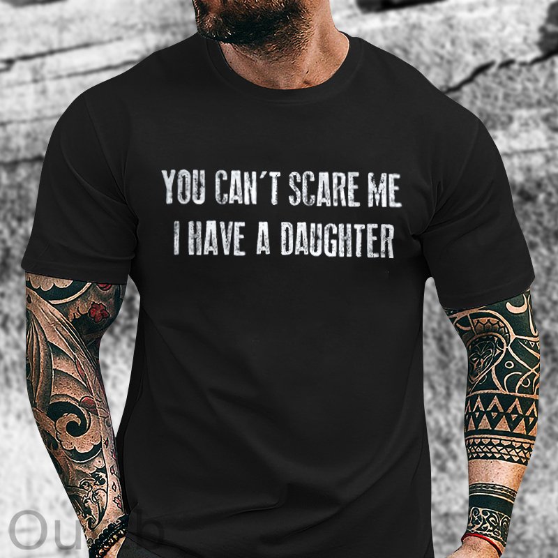You Can't Scare Me I Have A Daughter Print T-shirt