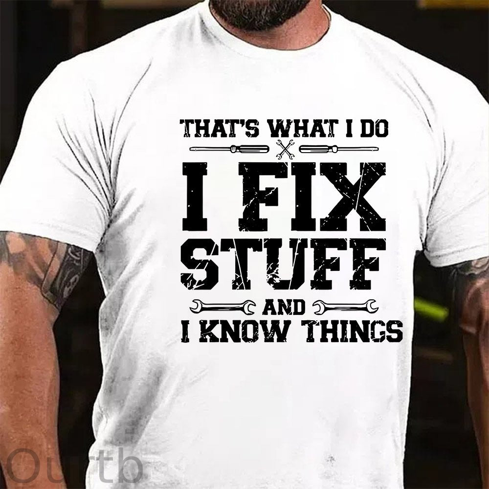 That's What I Do I Fix Stuff And I Know Things Funny Print T-shirt