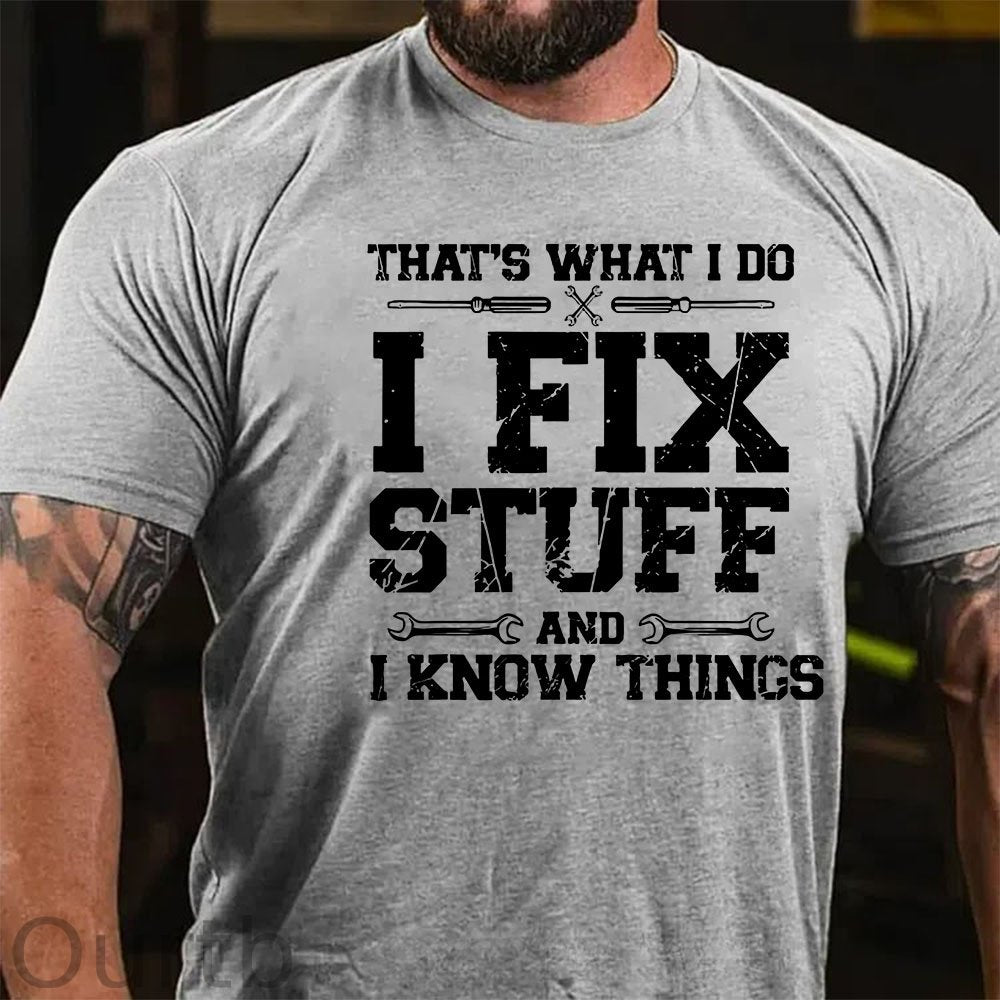 That's What I Do I Fix Stuff And I Know Things Funny Print T-shirt