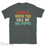 I Love It When You Call Me Big Poppa Shirt - Fathers Day Gift - Husband Shirt - Daddy Shirt Husband Gift Dad Gift(5Piece Save $100)