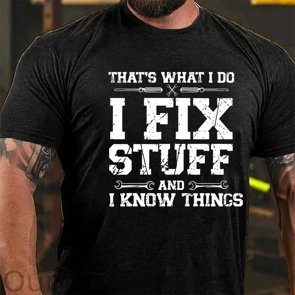 That's What I Do I Fix Stuff And I Know Things Funny Print T-shirt