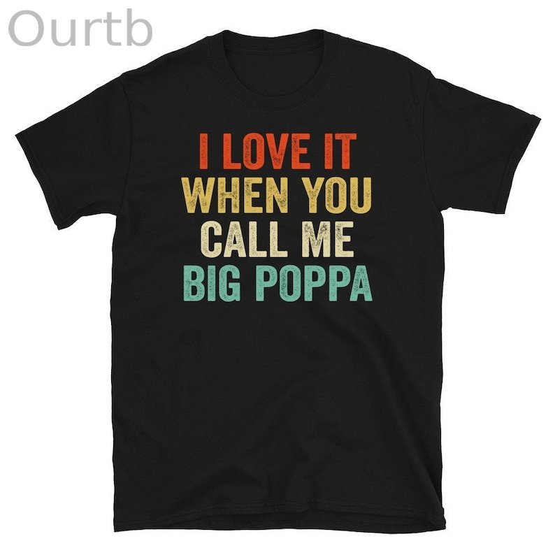 I Love It When You Call Me Big Poppa Shirt - Fathers Day Gift - Husband Shirt - Daddy Shirt Husband Gift Dad Gift(5Piece Save $100)